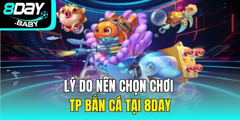 Lý do nên chọn chơi TP bắn cá 