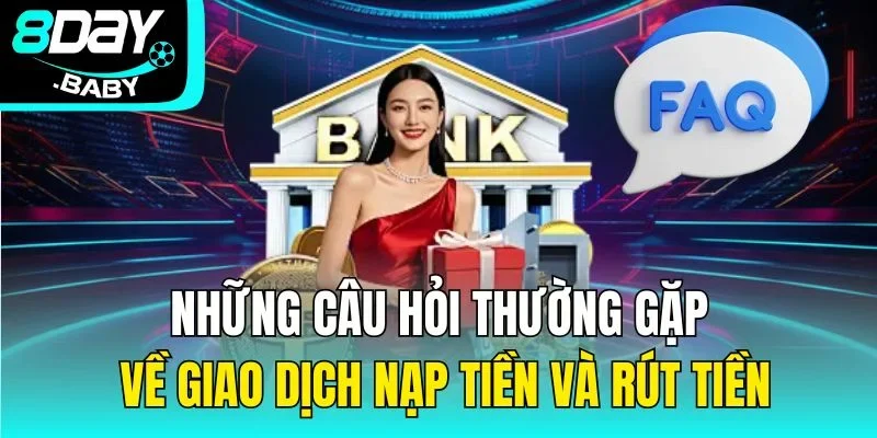 Những câu hỏi thường gặp về giao dịch nạp tiền và rút tiền