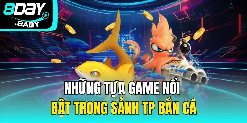 Những tựa game nổi bật trong sảnh TP bắn cá