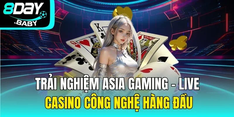 Trải Nghiệm Asia Gaming – Live Casino Công Nghệ Hàng Đầu