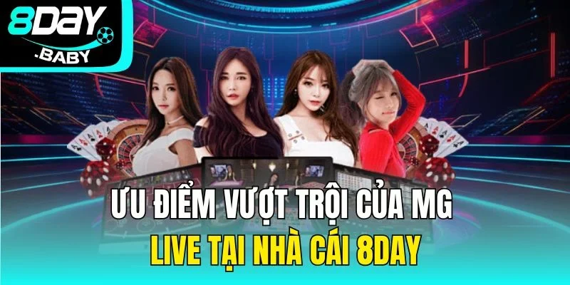 Ưu điểm vượt trội của MG Live tại nhà cái 8DAY