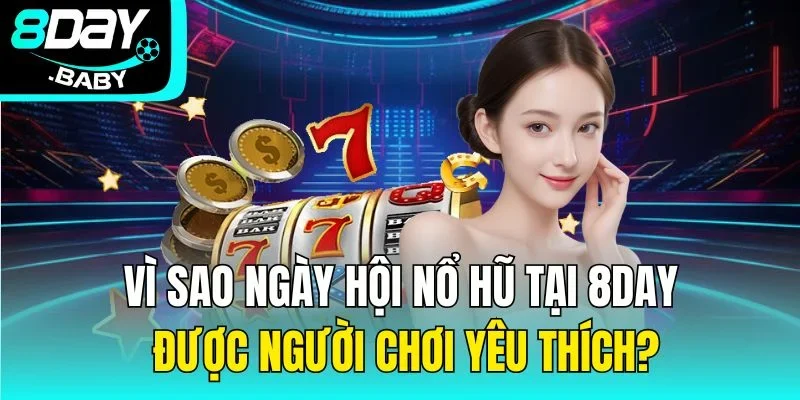 Vì sao ngày hội nổ hũ tại 8day được người chơi yêu thích?